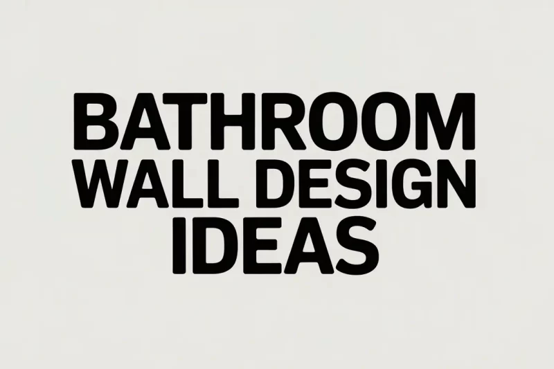 Top 12 Bathroom Wall Design Ideas to Transform a Boring Bathroom into a Stylish Space