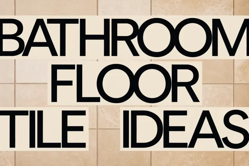 Bathroom Floor Tile Ideas: Stylish Designs and Practical Tips